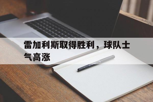 米兰体育新闻-雷加利斯取得胜利，球队士气高涨